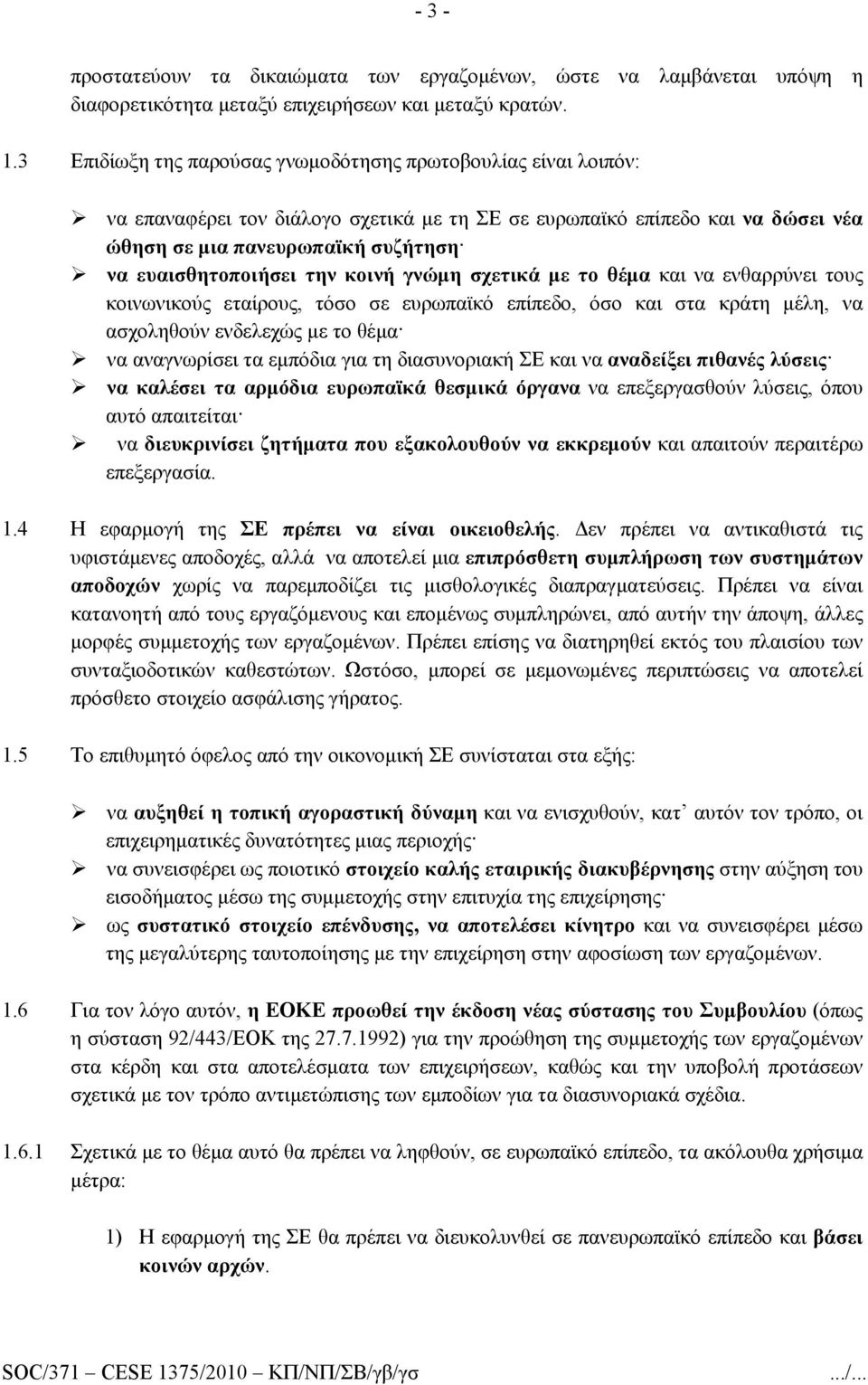 την κοινή γνώμη σχετικά με το θέμα και να ενθαρρύνει τους κοινωνικούς εταίρους, τόσο σε ευρωπαϊκό επίπεδο, όσο και στα κράτη μέλη, να ασχοληθούν ενδελεχώς με το θέμα να αναγνωρίσει τα εμπόδια για τη