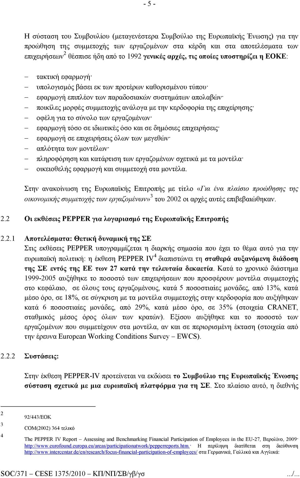 συμμετοχής ανάλογα με την κερδοφορία της επιχείρησης οφέλη για το σύνολο των εργαζομένων εφαρμογή τόσο σε ιδιωτικές όσο και σε δημόσιες επιχειρήσεις εφαρμογή σε επιχειρήσεις όλων των μεγεθών απλότητα