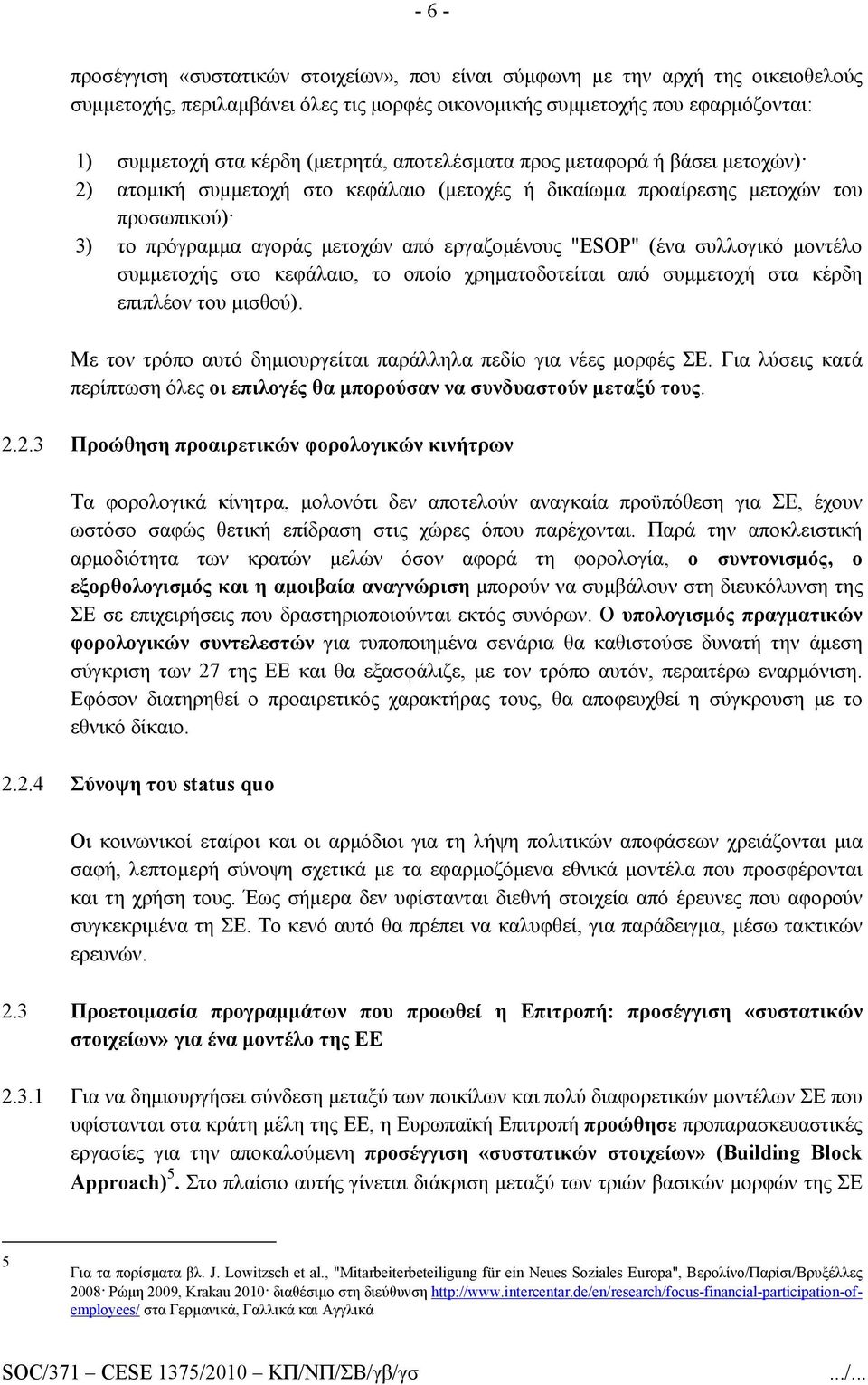 (ένα συλλογικό μοντέλο συμμετοχής στο κεφάλαιο, το οποίο χρηματοδοτείται από συμμετοχή στα κέρδη επιπλέον του μισθού). Με τον τρόπο αυτό δημιουργείται παράλληλα πεδίο για νέες μορφές ΣΕ.