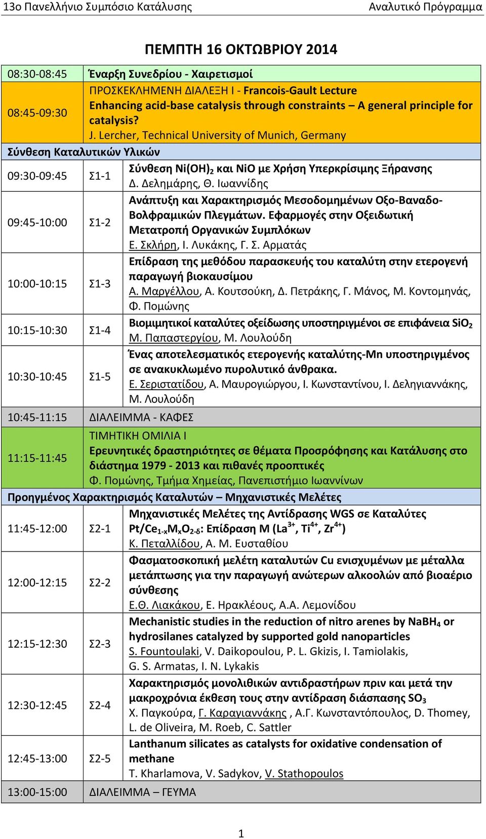 Ιωαννίδης 09:45 10:00 Σ1 2 Ανάπτυξη και Χαρακτηρισμός Μεσοδομημένων Οξο Βαναδο Βολφραμικών Πλεγμάτων. Εφαρμογές στην Οξειδωτική Μετατροπή Οργανικών Συμπλόκων Ε. Σκλήρη, Ι. Λυκάκης, Γ. Σ. Αρματάς 10:00 10:15 Σ1 3 Επίδραση της μεθόδου παρασκευής του καταλύτη στην ετερογενή παραγωγή βιοκαυσίμου Α.