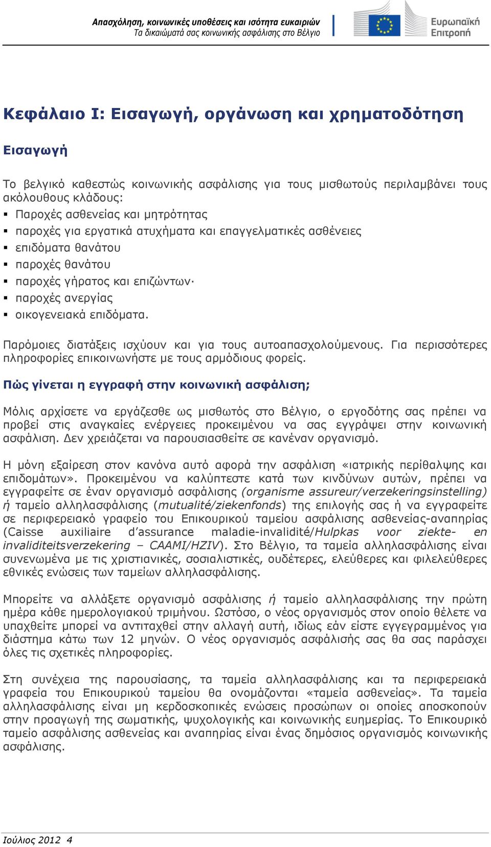 Παρόμοιες διατάξεις ισχύουν και για τους αυτοαπασχολούμενους. Για περισσότερες πληροφορίες επικοινωνήστε με τους αρμόδιους φορείς.