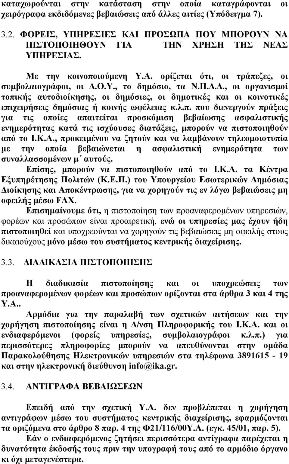 λ.π. που διενεργούν πράξεις για τις οποίες απαιτείται προσκόµιση βεβαίωσης ασφαλιστικής ενηµερότητας κατά τις ισχύουσες διατάξεις, µπορούν να πιστοποιηθούν από το Ι.Κ.Α.