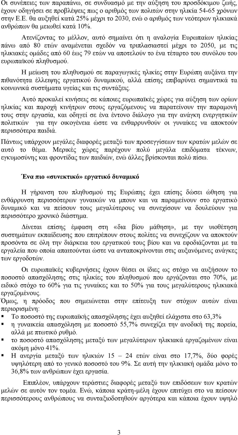 Ατενίζοντας το μέλλον, αυτό σημαίνει ότι η αναλογία Ευρωπαίων ηλικίας πάνω από 80 ετών αναμένεται σχεδόν να τριπλασιαστεί μέχρι το 2050, με τις ηλικιακές ομάδες από 60 έως 79 ετών να αποτελούν το ένα