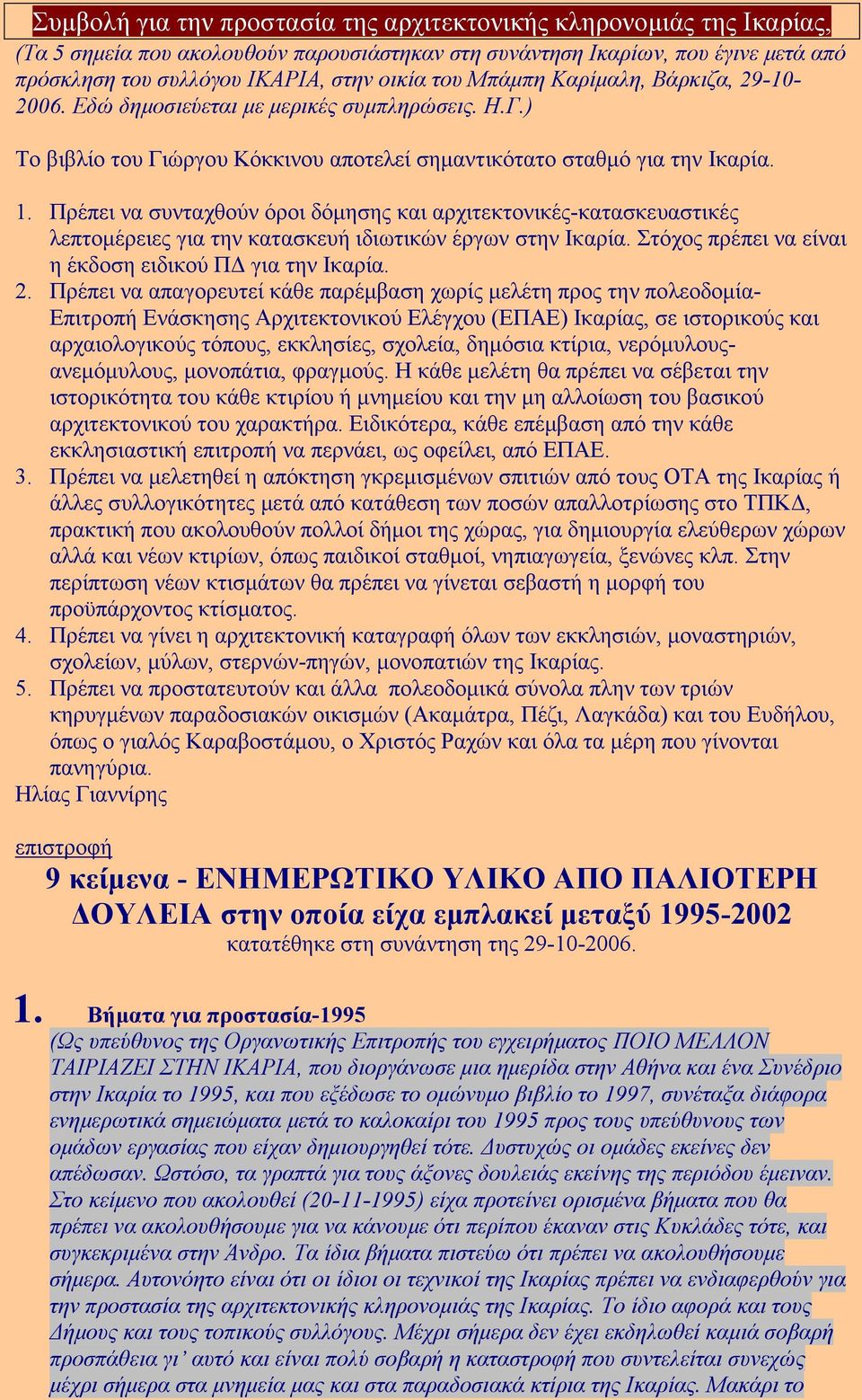 Πρέπει να συνταχθούν όροι δόµησης και αρχιτεκτονικές-κατασκευαστικές λεπτοµέρειες για την κατασκευή ιδιωτικών έργων στην Ικαρία. Στόχος πρέπει να είναι η έκδοση ειδικού Π για την Ικαρία. 2.