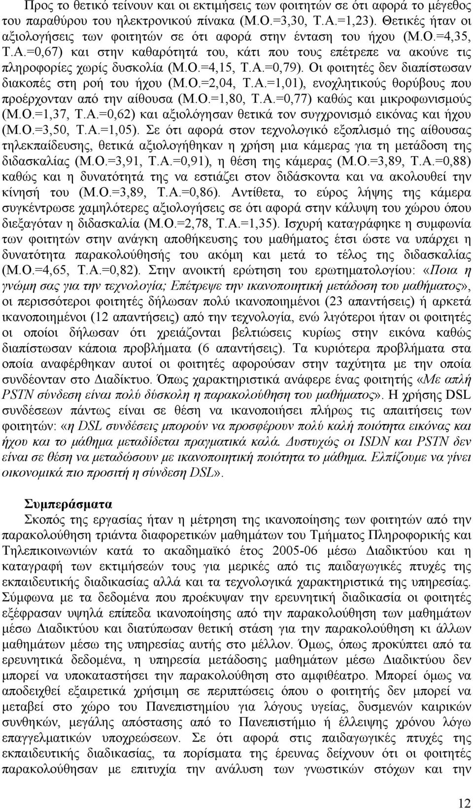 Α.=0,79). Οι φοιτητές δεν διαπίστωσαν διακοπές στη ροή του ήχου (Μ.Ο.=2,04, Τ.Α.=1,01), ενοχλητικούς θορύβους που προέρχονταν από την αίθουσα (Μ.Ο.=1,80, Τ.Α.=0,77) καθώς και μικροφωνισμούς (Μ.Ο.=1,37, Τ.