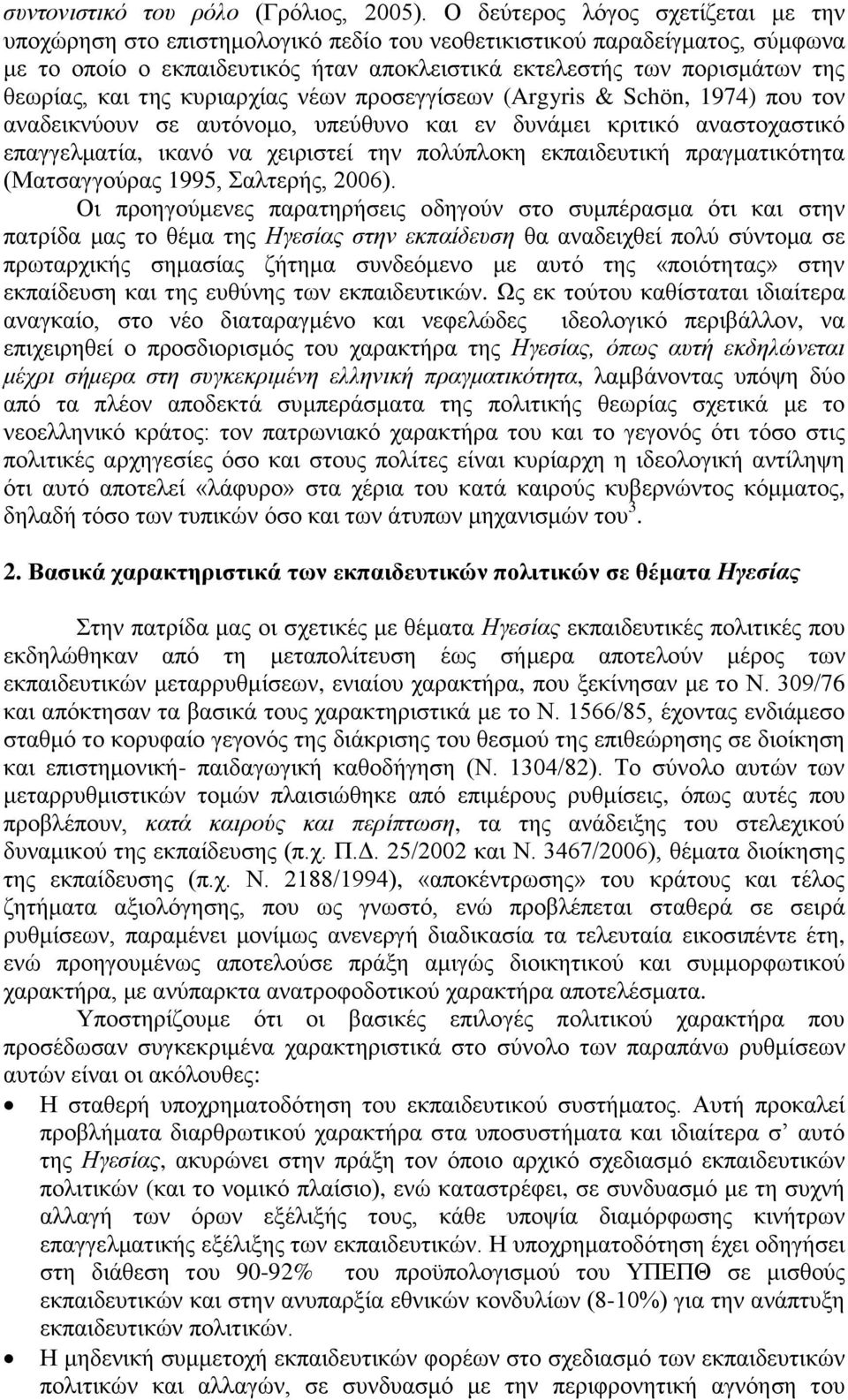 και της κυριαρχίας νέων προσεγγίσεων (Argyris & Schön, 1974) που τον αναδεικνύουν σε αυτόνομο, υπεύθυνο και εν δυνάμει κριτικό αναστοχαστικό επαγγελματία, ικανό να χειριστεί την πολύπλοκη