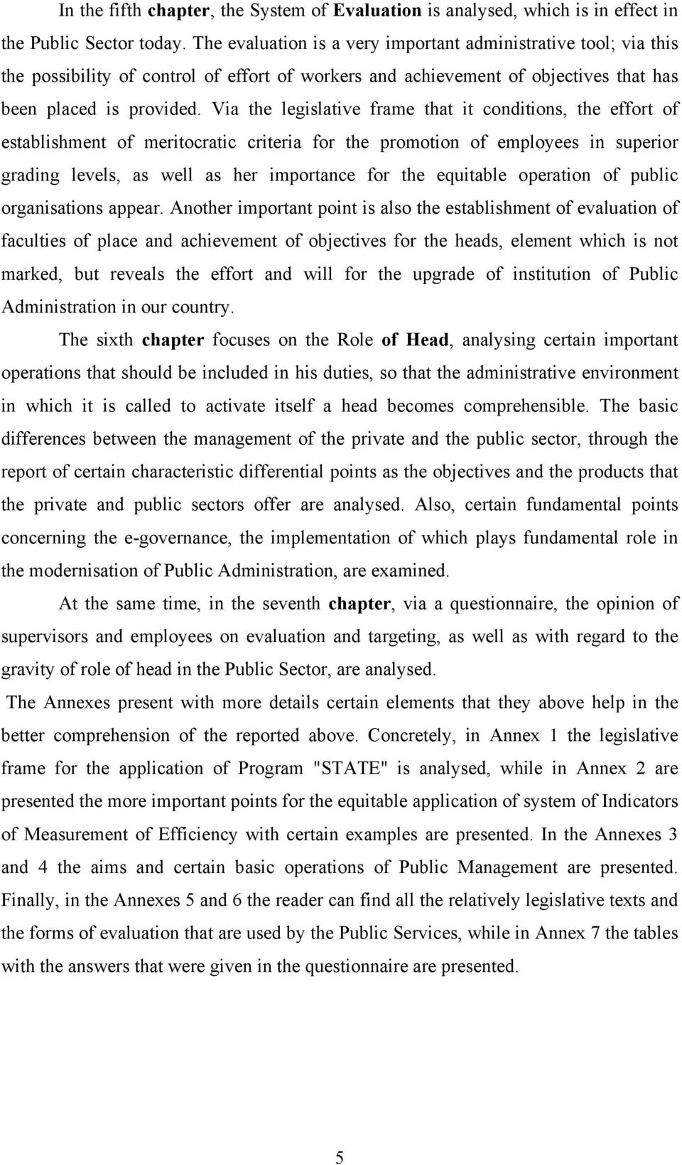 Via the legislative frame that it conditions, the effort of establishment of meritocratic criteria for the promotion of employees in superior grading levels, as well as her importance for the