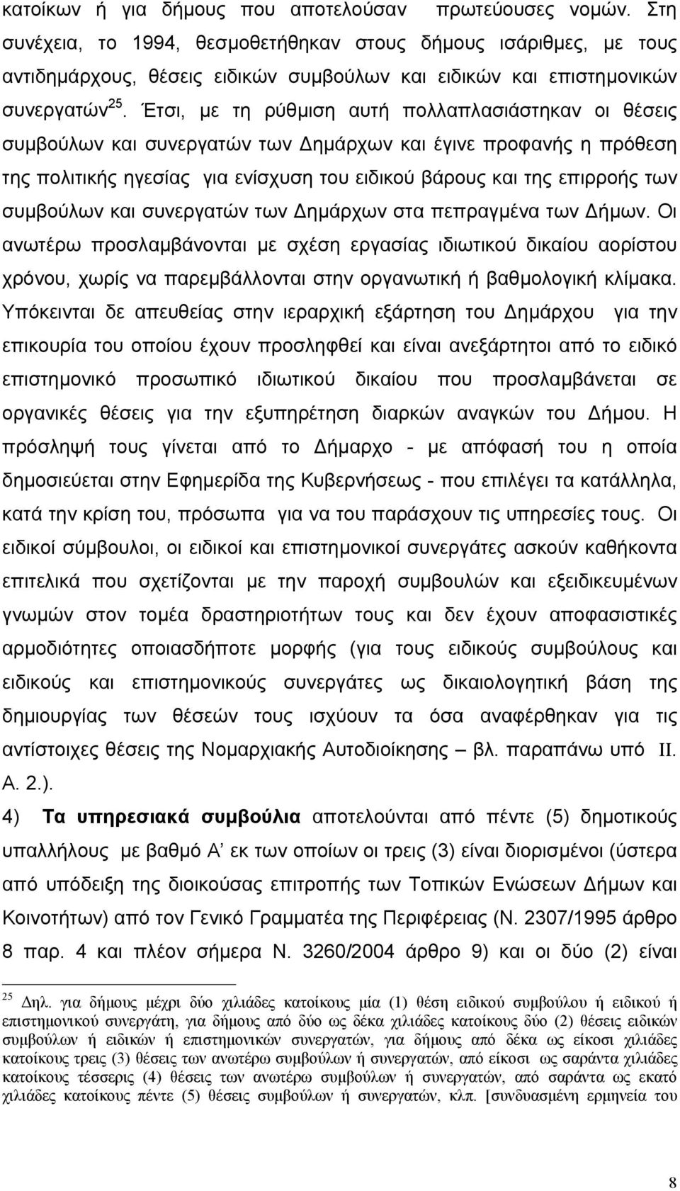 Έτσι, µε τη ρύθµιση αυτή πολλαπλασιάστηκαν οι θέσεις συµβούλων και συνεργατών των ηµάρχων και έγινε προφανής η πρόθεση της πολιτικής ηγεσίας για ενίσχυση του ειδικού βάρους και της επιρροής των