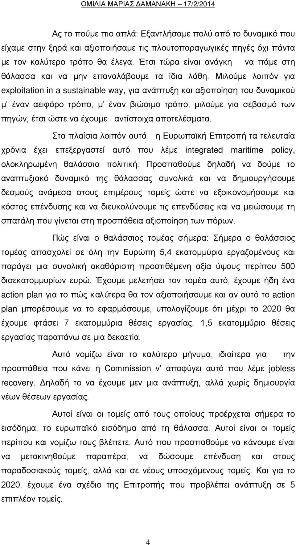 Μιλούμε λοιπόν για exploitation in a sustainable way, για ανάπτυξη και αξιοποίηση του δυναμικού μ έναν αειφόρο τρόπο, μ έναν βιώσιμο τρόπο, μιλούμε για σεβασμό των πηγών, έτσι ώστε να έχουμε