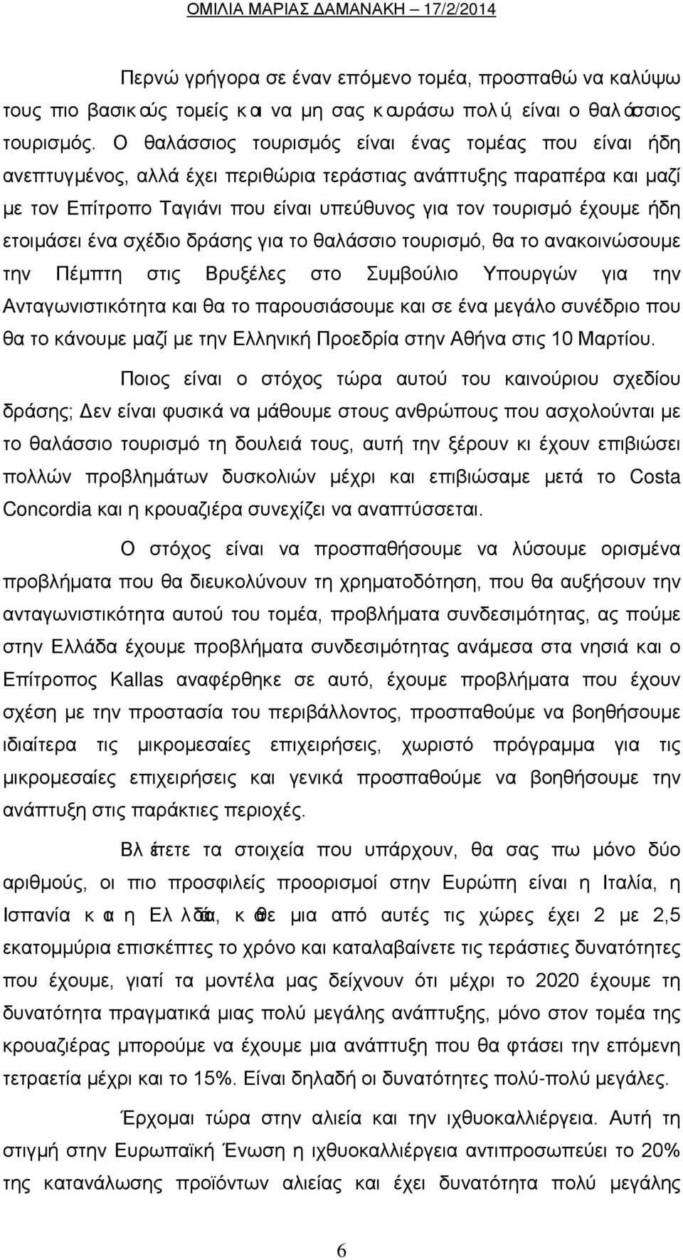 ετοιμάσει ένα σχέδιο δράσης για το θαλάσσιο τουρισμό, θα το ανακοινώσουμε την Πέμπτη στις Βρυξέλες στο Συμβούλιο Υπουργών για την Ανταγωνιστικότητα και θα το παρουσιάσουμε και σε ένα μεγάλο συνέδριο