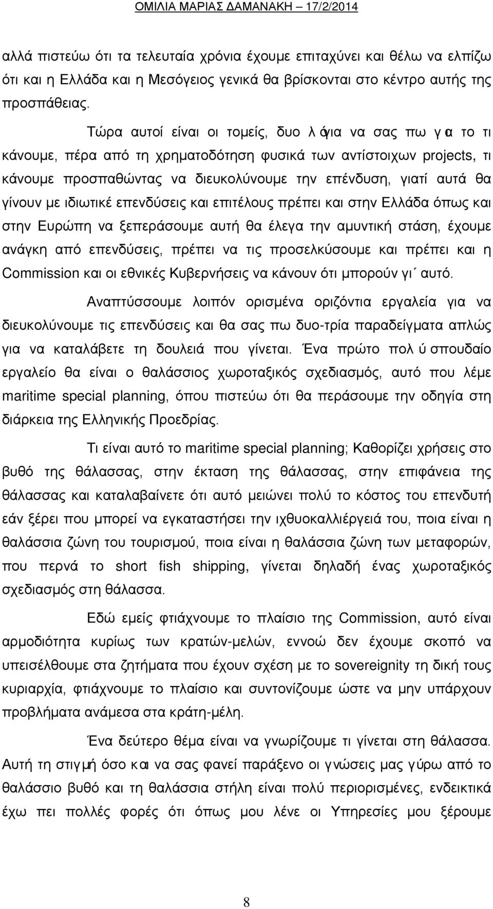 γίνουν με ιδιωτικέ επενδύσεις και επιτέλους πρέπει και στην Ελλάδα όπως και στην Ευρώπη να ξεπεράσουμε αυτή θα έλεγα την αμυντική στάση, έχουμε ανάγκη από επενδύσεις, πρέπει να τις προσελκύσουμε και