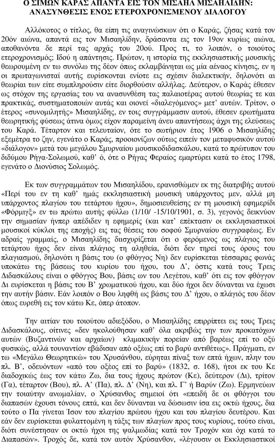 Πρώτον, η ιστορία της εκκλησιαστικής µουσικής θεωρουµένη εν τω συνόλω της δέον όπως εκλαµβάνηται ως µία αέναος κίνησις, εν η οι πρωταγωνισταί αυτής ευρίσκονται ενίοτε εις σχέσιν διαλεκτικήν, δηλονότι