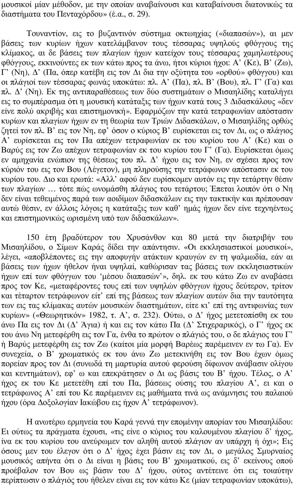 τέσσαρας χαµηλωτέρους φθόγγους, εκκινούντες εκ των κάτω προς τα άνω, ήτοι κύριοι ήχοι: Α (Κε), Β (Ζω), Γ (Νη), (Πα, όπερ κατέβη εις τον ι δια την οξύτητα του «ορθού» φθόγγου) και οι πλάγιοί των