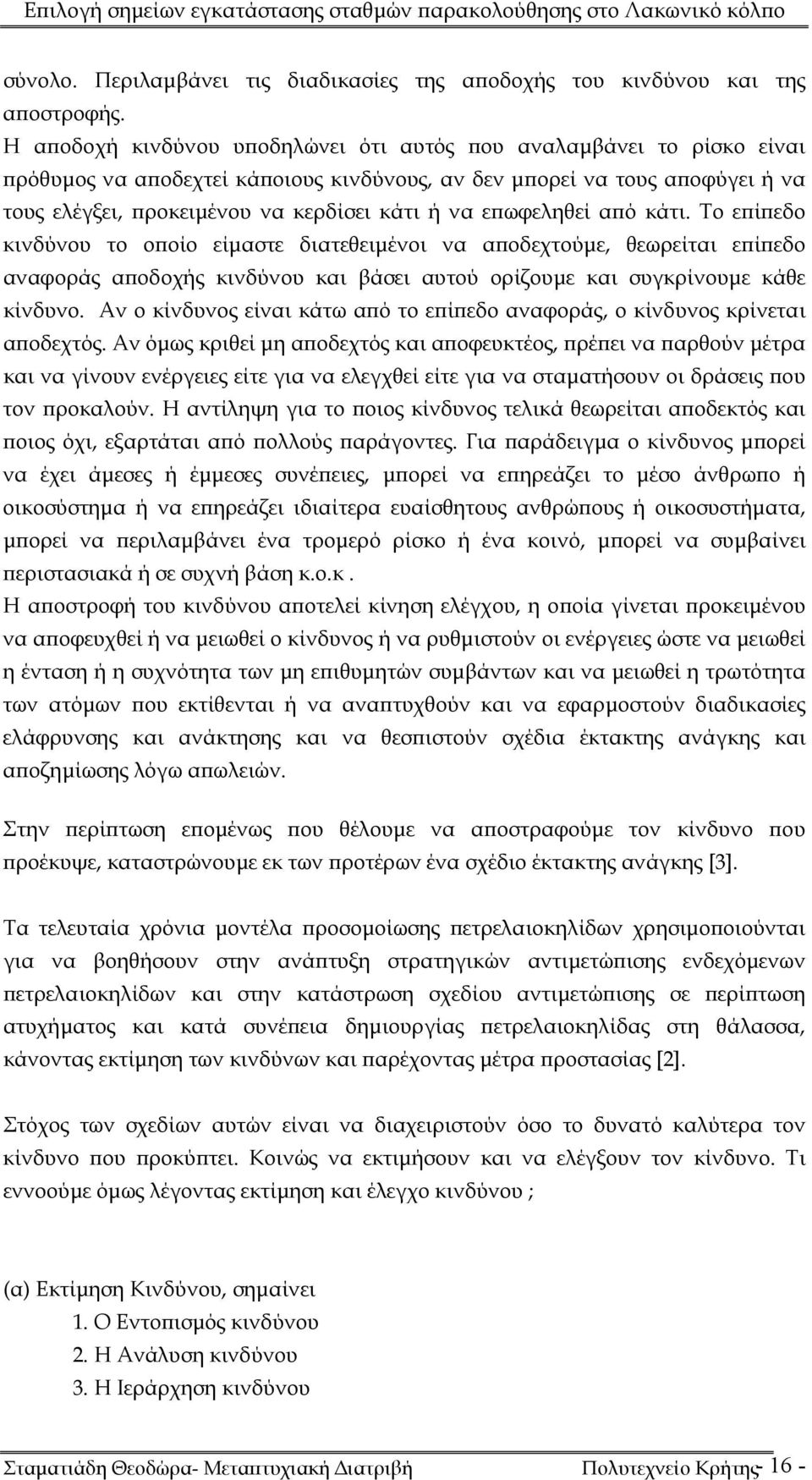 επωφεληθεί από κάτι. Το επίπεδο κινδύνου το οποίο είμαστε διατεθειμένοι να αποδεχτούμε, θεωρείται επίπεδο αναφοράς αποδοχής κινδύνου και βάσει αυτού ορίζουμε και συγκρίνουμε κάθε κίνδυνο.