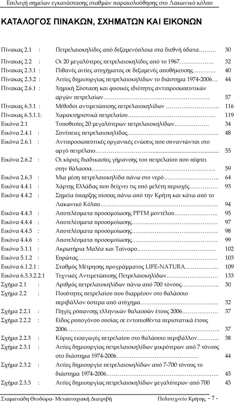 116 Πίνακας 6.3.1.1: Χαρακτηριστικά πετρελαίου. 119 Εικόνα 2.1 Τοποθεσίες 20 μεγαλύτερων πετρελαιοκηλίδων 34 Εικόνα 2.4.1 : Συνέπειες πετρελαιοκηλίδας... 48 Εικόνα 2.6.1 : Αντιπροσωπευτικές οργανικές ενώσεις που συναντώνται στο αργό πετρέλαιο.