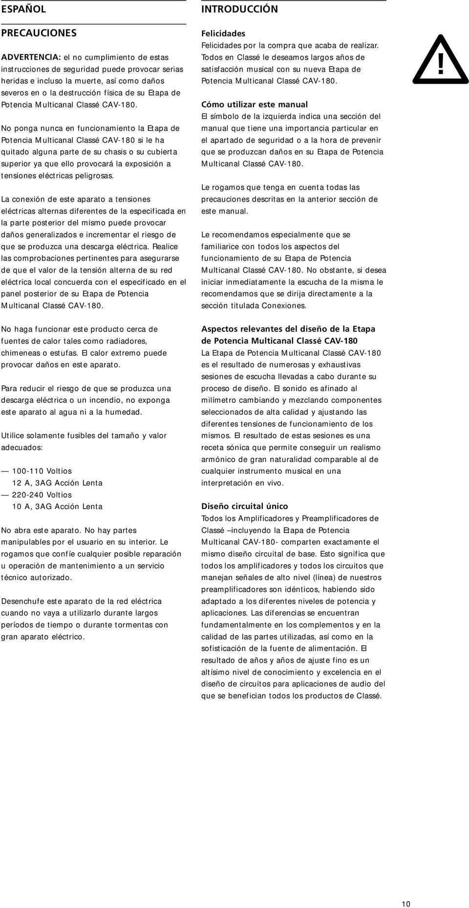 No ponga nunca en funcionamiento la Etapa de Potencia Multicanal Classé CAV-180 si le ha quitado alguna parte de su chasis o su cubierta superior ya que ello provocará la exposición a tensiones