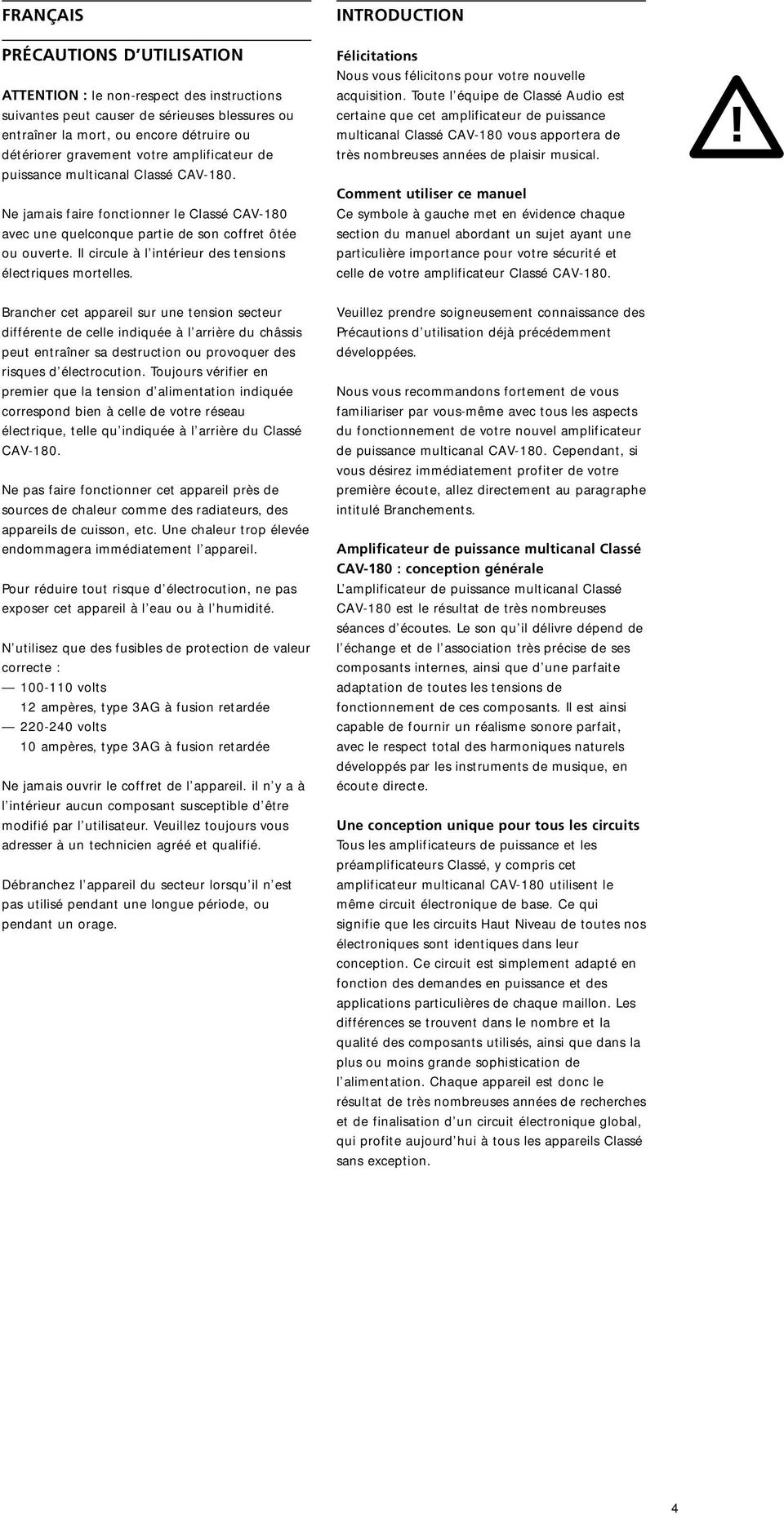 Il circule à l intérieur des tensions électriques mortelles. INTRODUCTION Félicitations Nous vous félicitons pour votre nouvelle acquisition.