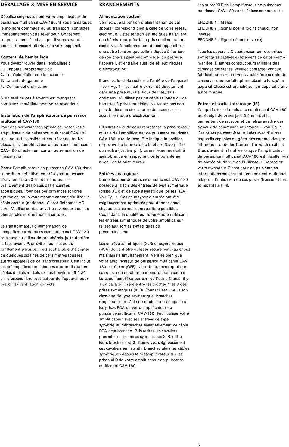 Le câble d alimentation secteur 3. La carte de garantie 4. Ce manuel d utilisation Si un seul de ces éléments est manquant, contactez immédiatement votre revendeur.