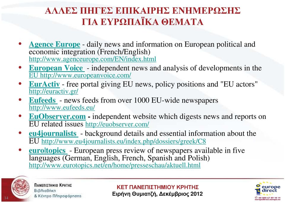 gr/ Eufeeds - news feeds from over 1000 EU-wide newspapers http://www.eufeeds.eu/ EuObserver.com - independent website which digests news and reports on EU related issues http://euobserver.