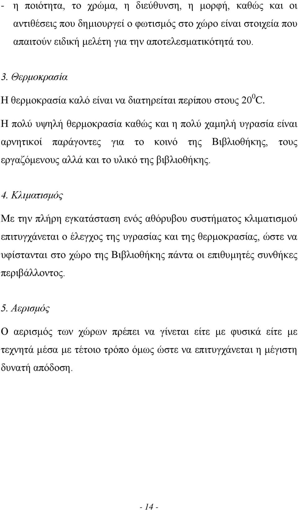 Η πολύ υψηλή θερµοκρασία καθώς και η πολύ χαµηλή υγρασία είναι αρνητικοί παράγοντες για το κοινό της Βιβλιοθήκης, τους εργαζόµενους αλλά και το υλικό της βιβλιοθήκης. 4.