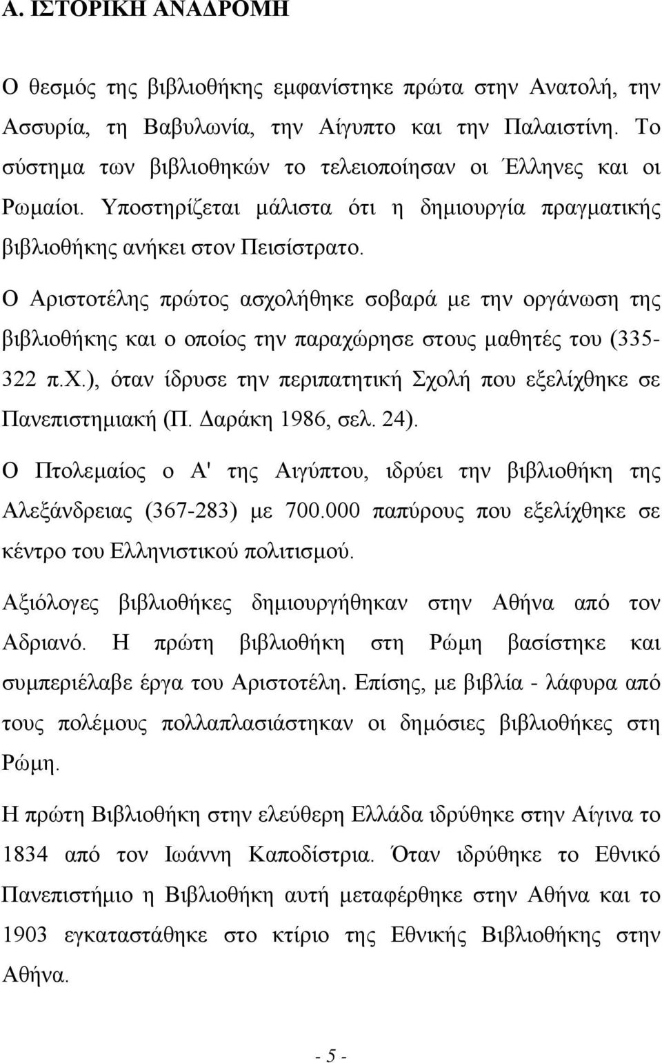 Ο Αριστοτέλης πρώτος ασχολήθηκε σοβαρά µε την οργάνωση της βιβλιοθήκης και ο οποίος την παραχώρησε στους µαθητές του (335-322 π.χ.), όταν ίδρυσε την περιπατητική Σχολή που εξελίχθηκε σε Πανεπιστηµιακή (Π.