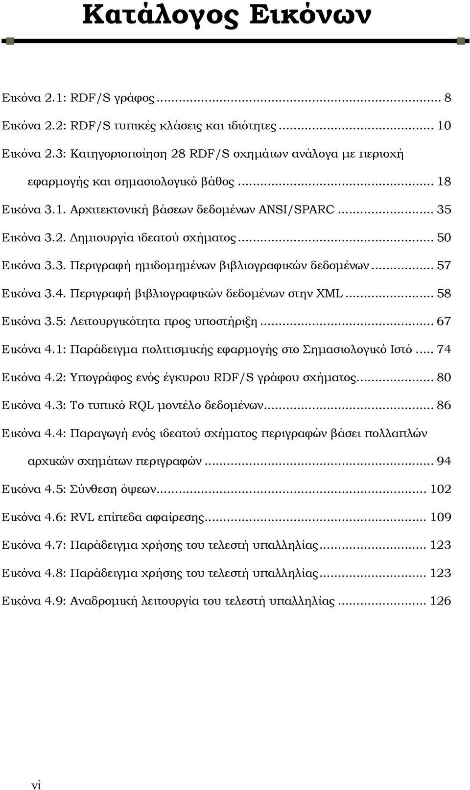 .. 50 Εικόνα 3.3. Περιγραφή ηµιδοµηµένων βιβλιογραφικών δεδοµένων... 57 Εικόνα 3.4. Περιγραφή βιβλιογραφικών δεδοµένων στην XML... 58 Εικόνα 3.5: Λειτουργικότητα προς υποστήριξη... 67 Εικόνα 4.