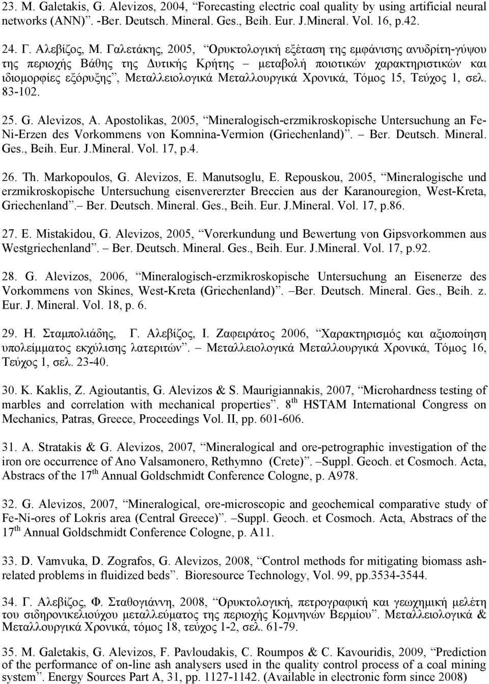 Χρονικά, Τόµος 15, Τεύχος 1, σελ. 83-102. 25. G. Alevizos, A. Apostolikas, 2005, Mineralogisch-erzmikroskopische Untersuchung an Fe- Ni-Erzen des Vorkommens von Komnina-Vermion (Griechenland). Ber.