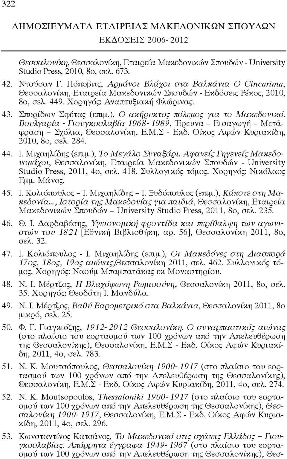 ), Ο ακήρυκτος πόλεμος για το Μακεδονικό. Βουλγαρία Γιουγκοσλαβία 1968-1989, Έρευνα Εισαγωγή Μετάφραση Σχόλια, Θεσσαλονίκη, Ε.Μ.Σ Εκδ. Οίκος Αφών Κυριακίδη, 2010, 8ο, σελ. 284. 44. Ι.