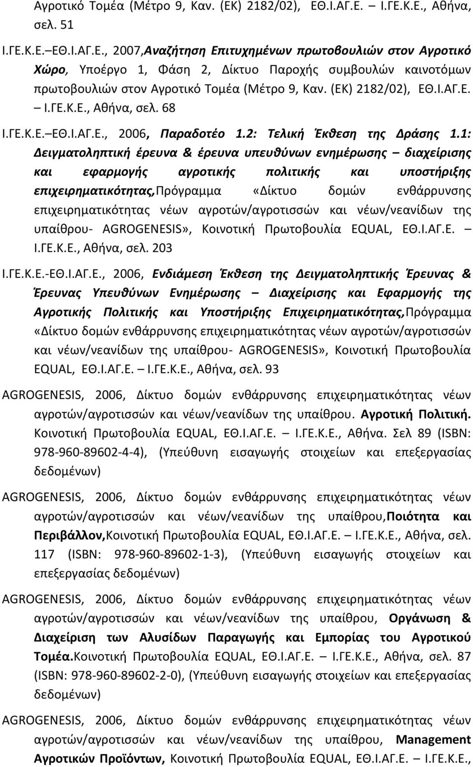 1: Δειγματολθπτικι ζρευνα & ζρευνα υπευκφνων ενθμζρωςθσ διαχείριςθσ και εφαρμογισ αγροτικισ πολιτικισ και υποςτιριξθσ επιχειρθματικότθτασ,πρόγραμμα «Δίκτυο δομϊν ενκάρρυνςθσ επιχειρθματικότθτασ νζων