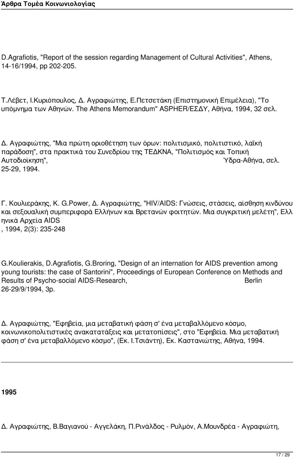 Αγραφιώτης, "Μια πρώτη οριοθέτηση των όρων: πολιτισμικό, πολιτιστικό, λαϊκή παράδοση", στα πρακτικά του Συνεδρίου της ΤΕΔΚΝΑ, "Πολιτισμός και Τοπική Αυτοδιοίκηση", Ύδρα-Αθήνα, σελ. 25-29, 1994. Γ.