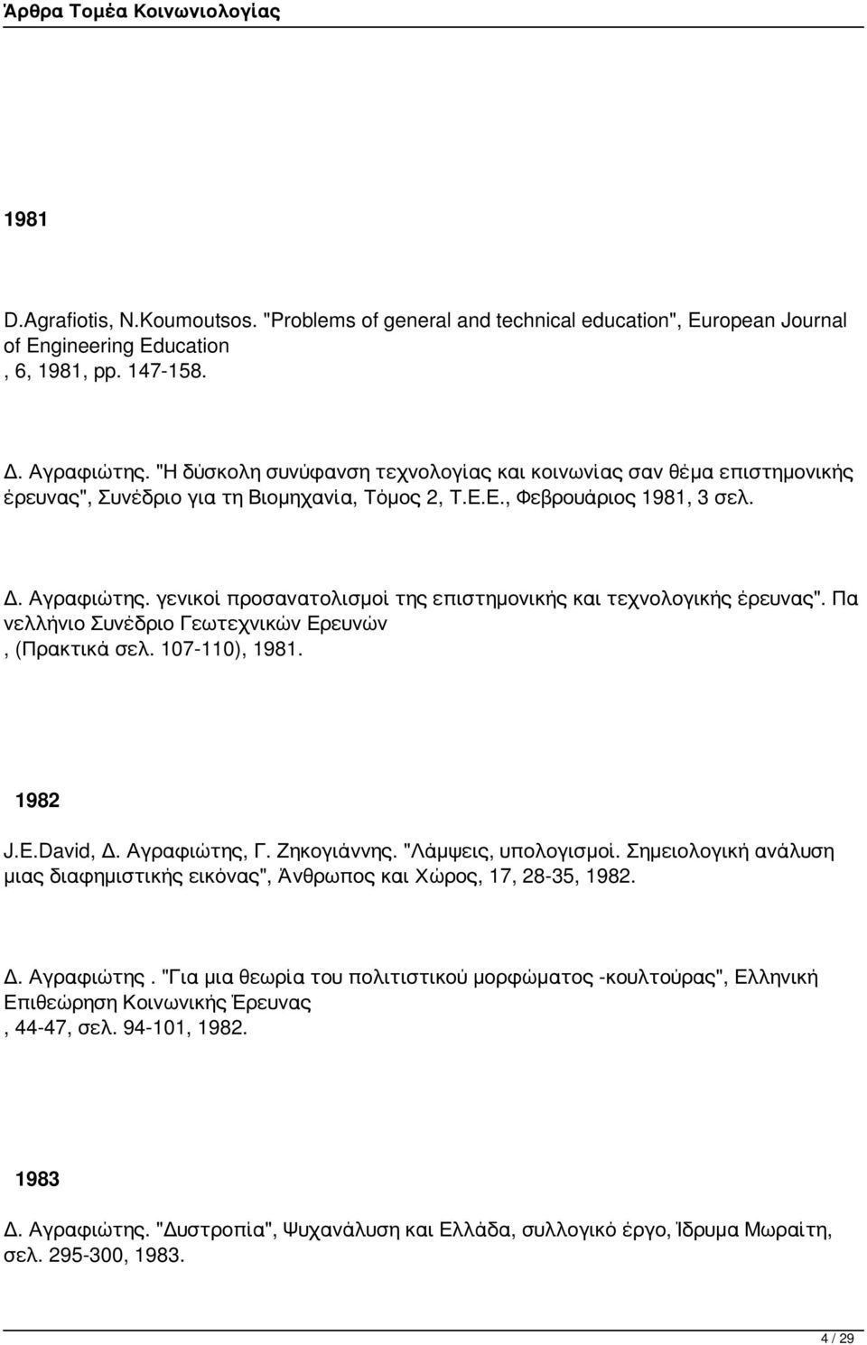 γενικοί προσανατολισμοί της επιστημονικής και τεχνολογικής έρευνας". Πα νελλήνιο Συνέδριο Γεωτεχνικών Ερευνών, (Πρακτικά σελ. 107-110), 1981. 1982 J.E.David, Δ. Αγραφιώτης, Γ. Ζηκογιάννης.