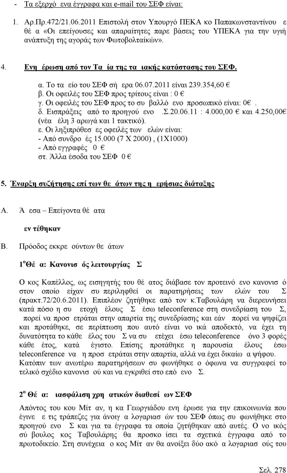 Ενημέρωση από τον Ταμία της ταμιακής κατάστασης του ΣΕΦ. α. Το ταμείο του ΣΕΦ σήμερα 06.07.2011 είναι 239.354,60 β. Οι οφειλές του ΣΕΦ προς τρίτους είναι : 0 γ.