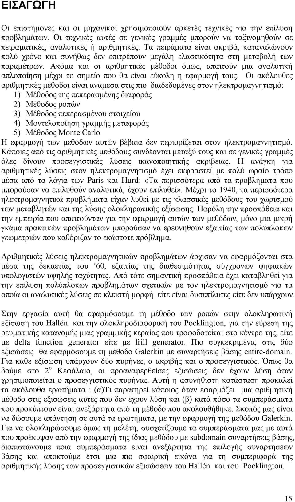 Τα πειράµατα είναι ακριβά, καταναλώνουν πολύ χρόνο και συνήθως δεν επιτρέπουν µεγάλη ελαστικότητα στη µεταβολή των παραµέτρων.