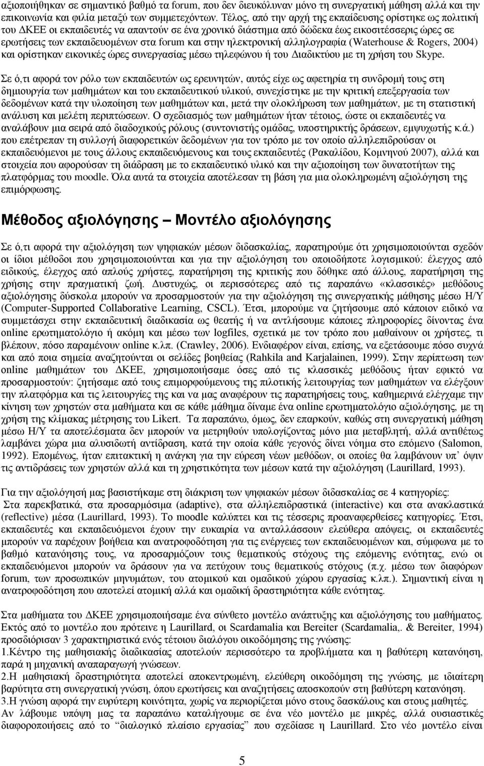 στην ηλεκτρονική αλληλογραφία (Waterhouse & Rogers, 2004) και ορίστηκαν εικονικές ώρες συνεργασίας μέσω τηλεφώνου ή του Διαδικτύου με τη χρήση του Skype.