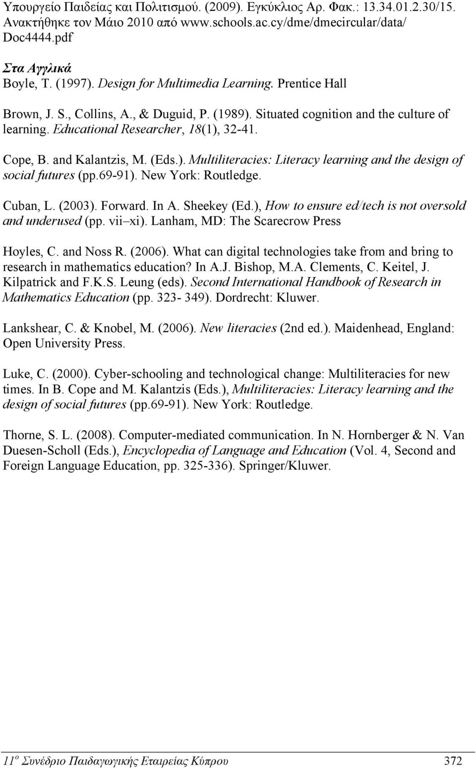 and Kalantzis, M. (Eds.). Multiliteracies: Literacy learning and the design of social futures (pp.69-91). New York: Routledge. Cuban, L. (2003). Forward. In A. Sheekey (Ed.