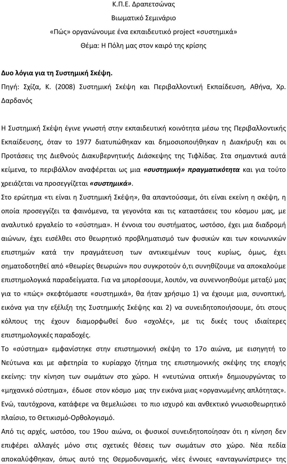 Δαρδανός H Συστημική Σκέψη έγινε γνωστή στην εκπαιδευτική κοινότητα μέσω της Περιβαλλοντικής Εκπαίδευσης, όταν το 1977 διατυπώθηκαν και δημοσιοποιήθηκαν η Διακήρυξη και οι Προτάσεις της Διεθνούς