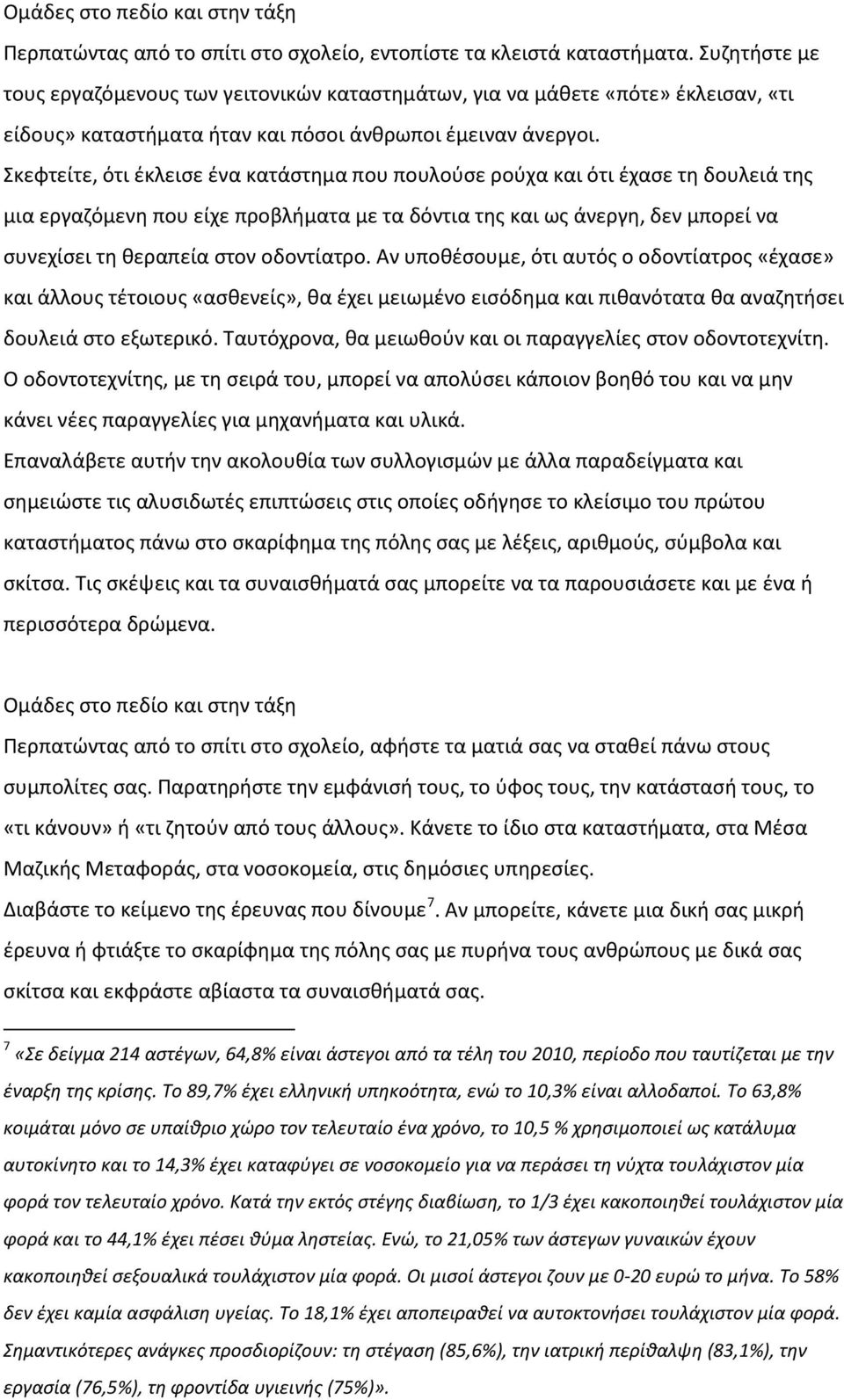 Σκεφτείτε, ότι έκλεισε ένα κατάστημα που πουλούσε ρούχα και ότι έχασε τη δουλειά της μια εργαζόμενη που είχε προβλήματα με τα δόντια της και ως άνεργη, δεν μπορεί να συνεχίσει τη θεραπεία στον