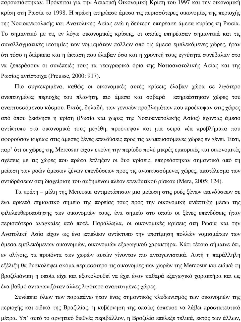 Το σηµαντικό µε τις εν λόγω οικονοµικές κρίσεις, οι οποίες επηρέασαν σηµαντικά και τις συναλλαγµατικές ισοτιµίες των νοµισµάτων πολλών από τις άµεσα εµπλεκόµενες χώρες, ήταν ότι τόσο η διάρκεια και η