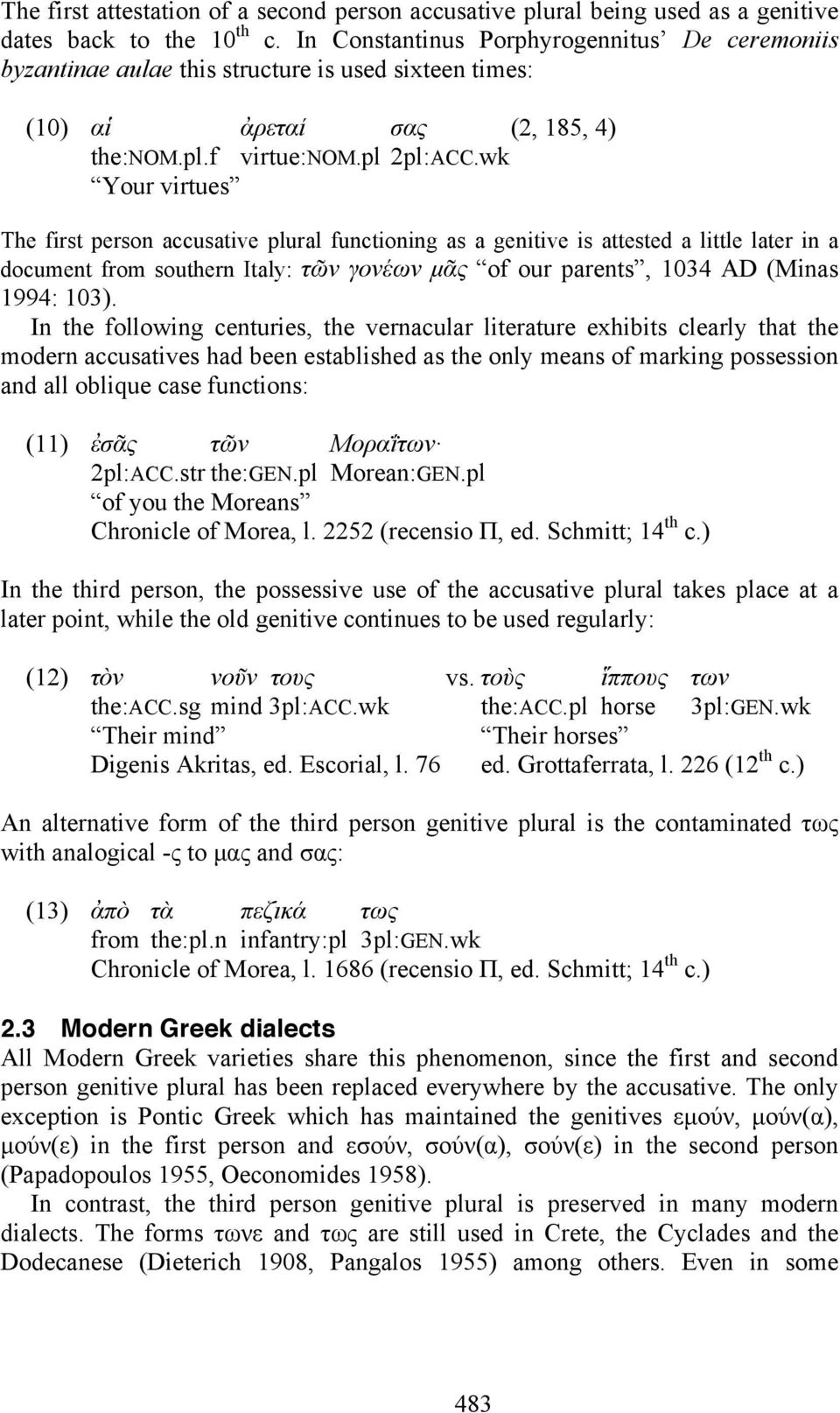 wk Your virtues The first person accusative plural functioning as a genitive is attested a little later in a document from southern Italy: τῶν γονέων µᾶς of our parents, 1034 AD (Μinas 1994: 103).