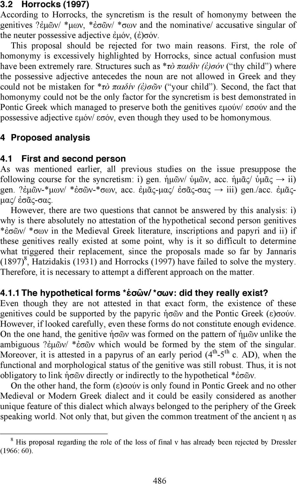 First, the role of homonymy is excessively highlighted by Horrocks, since actual confusion must have been extremely rare.