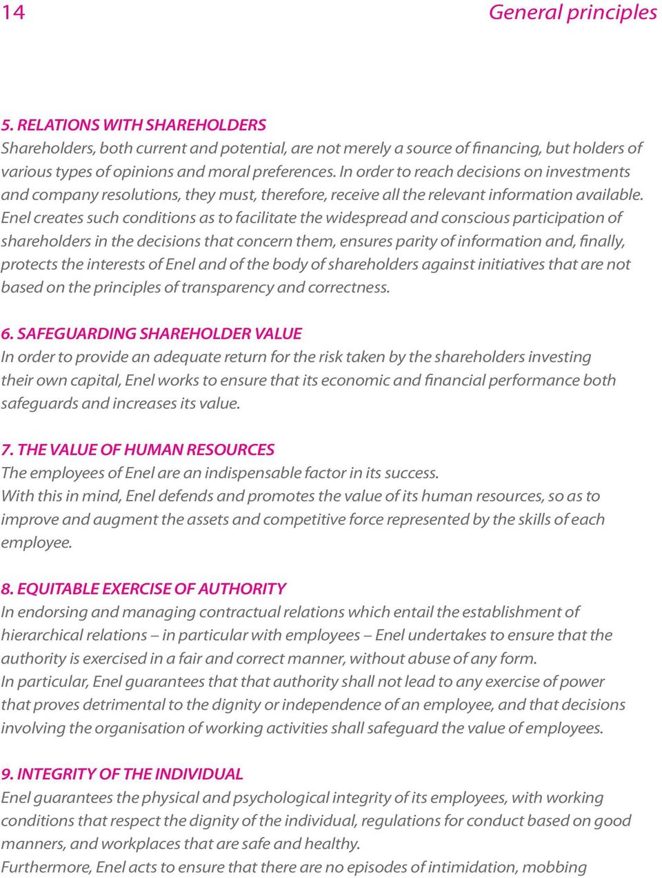 Enel creates such conditions as to facilitate the widespread and conscious participation of shareholders in the decisions that concern them, ensures parity of information and, finally, protects the