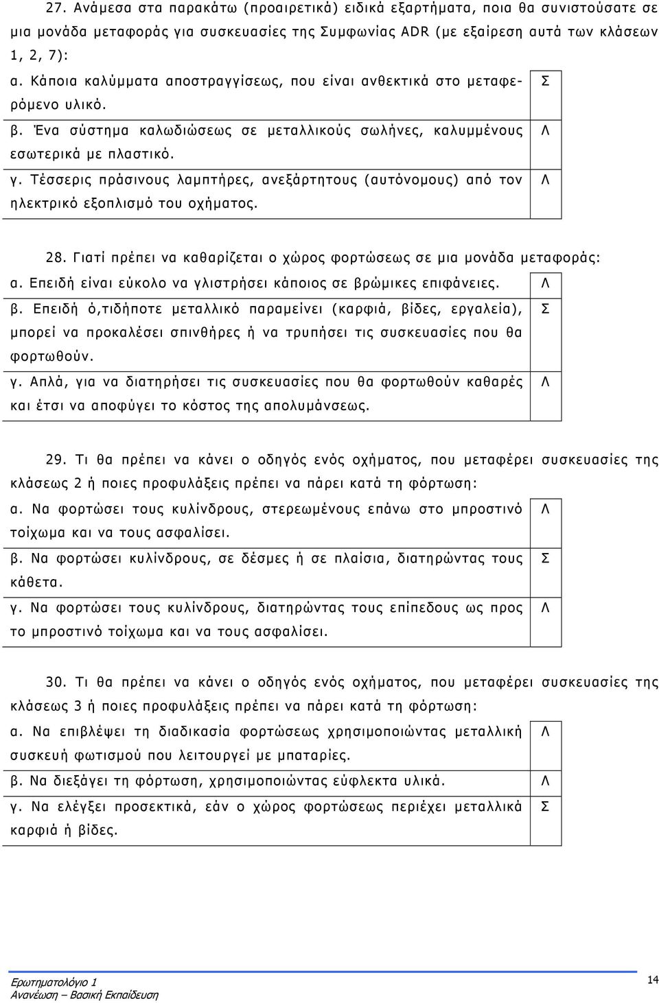 Τέσσερις πράσινους λαμπτήρες, ανεξάρτητους (αυτόνομους) από τον ηλεκτρικό εξοπλισμό του οχήματος. 28. Γιατί πρέπει να καθαρίζεται ο χώρος φορτώσεως σε μια μονάδα μεταφοράς: α.