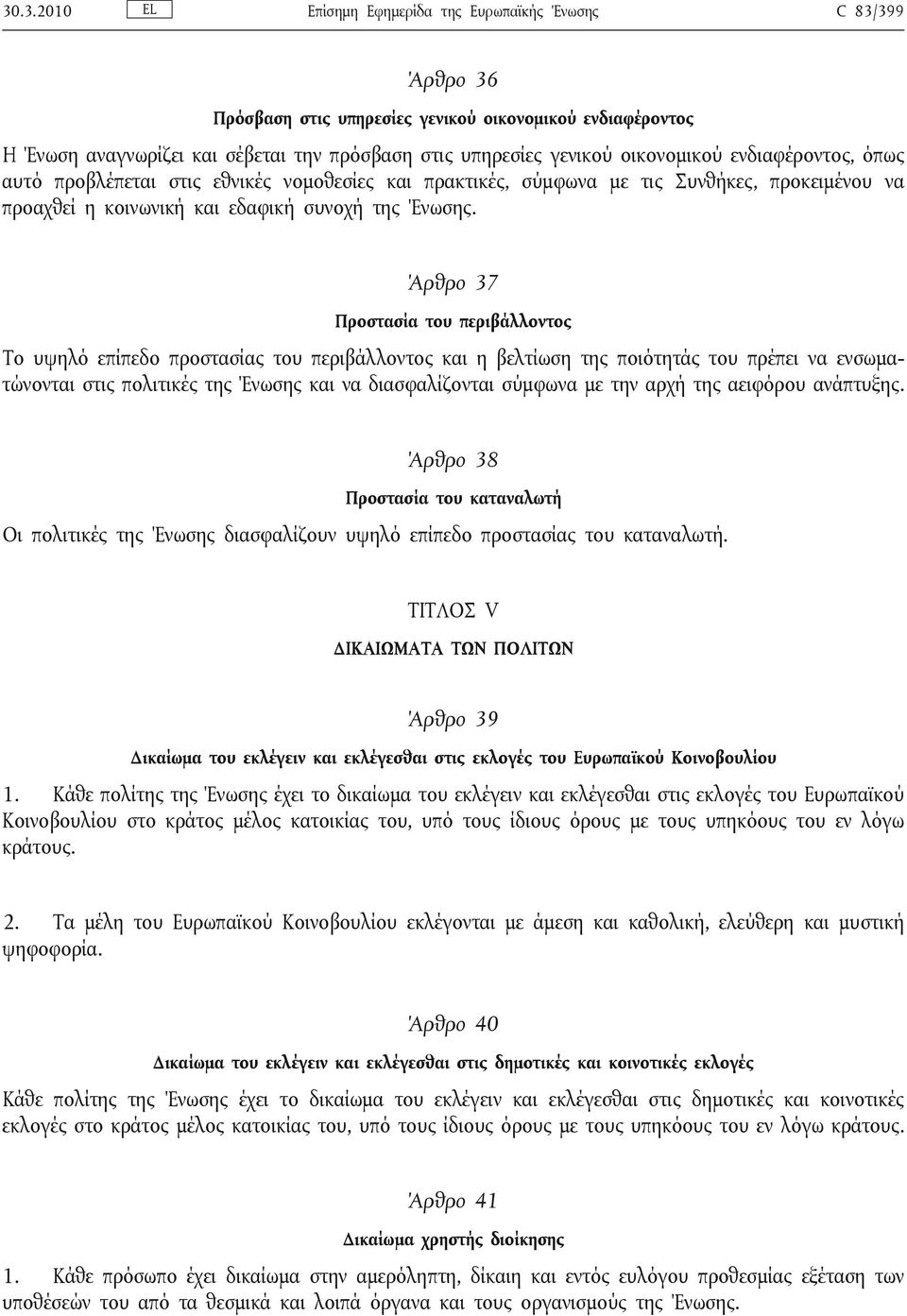 Άρθρο 37 Προστασία του περιβάλλοντος Το υψηλό επίπεδο προστασίας του περιβάλλοντος και η βελτίωση της ποιότητάς του πρέπει να ενσωματώνονται στις πολιτικές της Ένωσης και να διασφαλίζονται σύμφωνα με