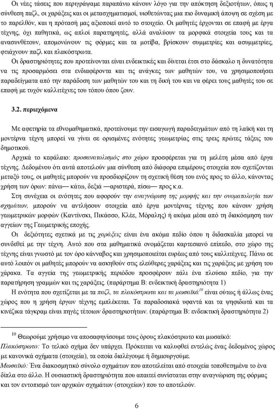 Οι μαθητές έρχονται σε επαφή με έργα τέχνης, όχι παθητικά, ως απλοί παρατηρητές, αλλά αναλύουν τα μορφικά στοιχεία τους και τα ανασυνθέτουν, απομονώνουν τις φόρμες και τα μοτίβα, βρίσκουν συμμετρίες