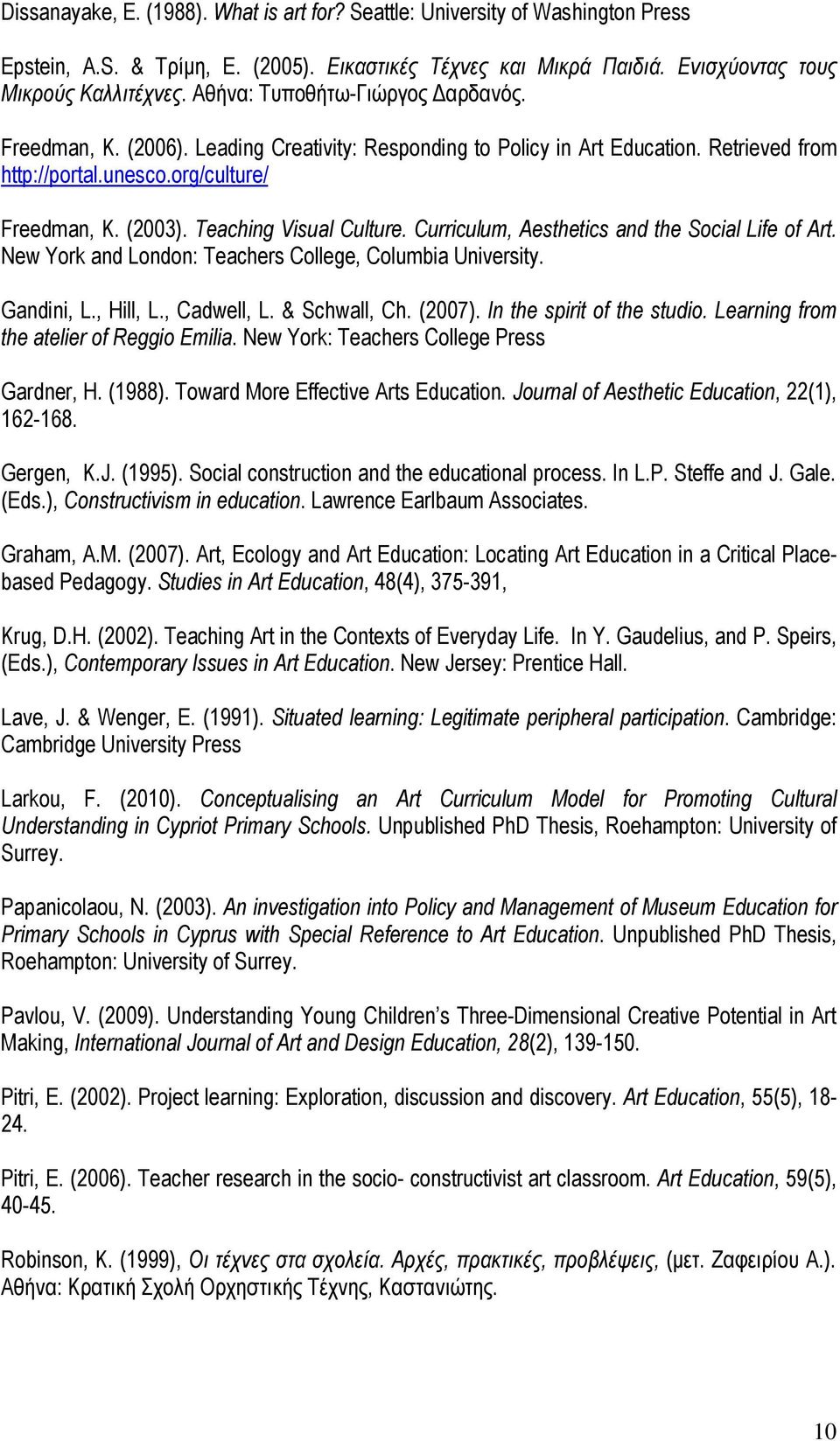 Teaching Visual Culture. Curriculum, Aesthetics and the Social Life of Art. New York and London: Teachers College, Columbia University. Gandini, L., Hill, L., Cadwell, L. & Schwall, Ch. (2007).