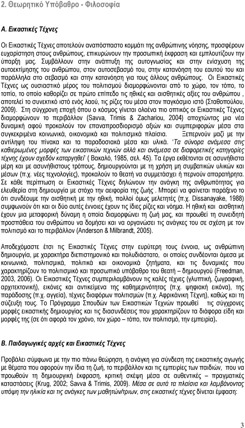 Συμβάλλουν στην ανάπτυξη της αυτογνωσίας και στην ενίσχυση της αυτοεκτίμησης του ανθρώπου, στον αυτοσεβασμό του, στην κατανόηση του εαυτού του και παράλληλα στο σεβασμό και στην κατανόηση για τους