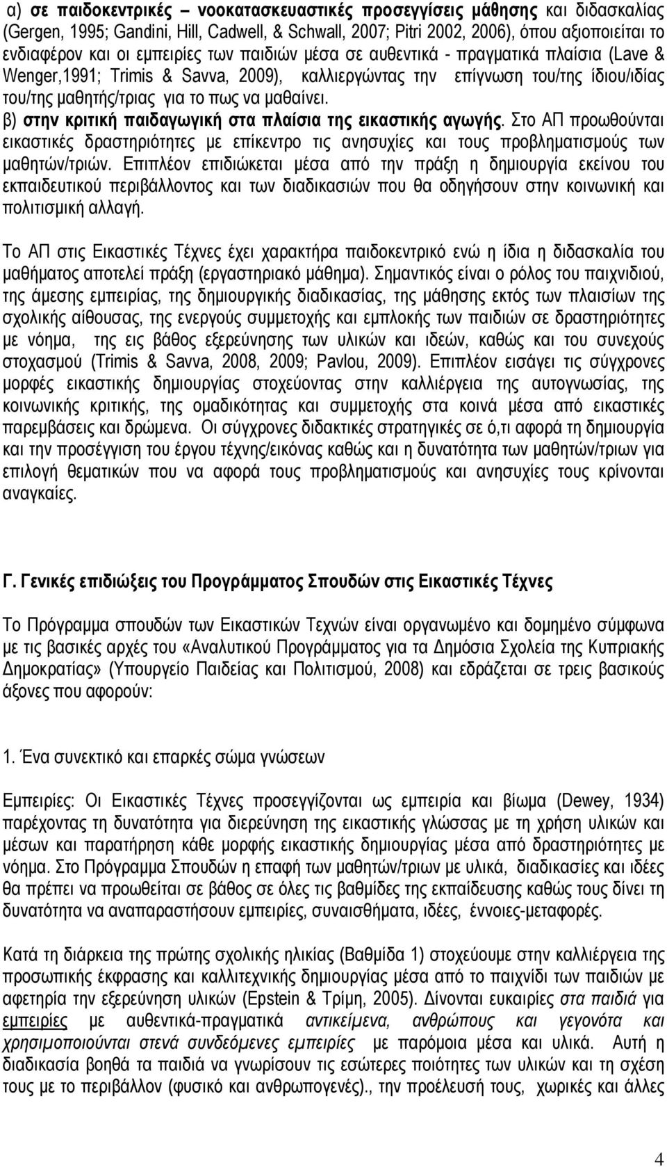 β) στην κριτική παιδαγωγική στα πλαίσια της εικαστικής αγωγής. Στο ΑΠ προωθούνται εικαστικές δραστηριότητες με επίκεντρο τις ανησυχίες και τους προβληματισμούς των μαθητών/τριών.