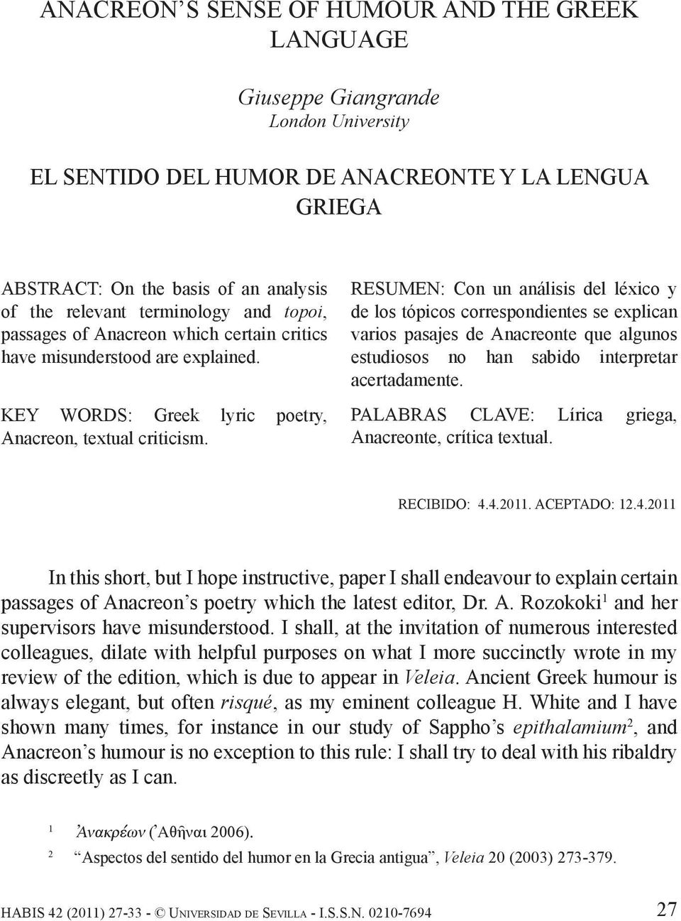 RESUMEN: Con un análisis del léxico y de los tópicos correspondientes se explican varios pasajes de Anacreonte que algunos estudiosos no han sabido interpretar acertadamente.