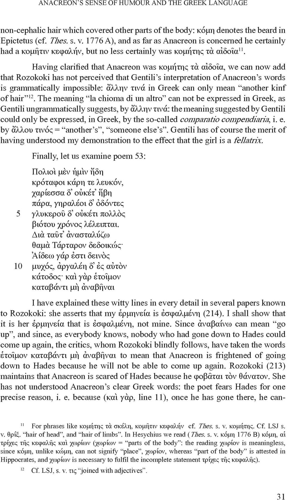 Having clarified that Anacreon was κομήτης τὰ αἰδοῖα, we can now add that Rozokoki has not perceived that Gentili s interpretation of Anacreon s words is grammatically impossible: ἄλλην τινά in Greek