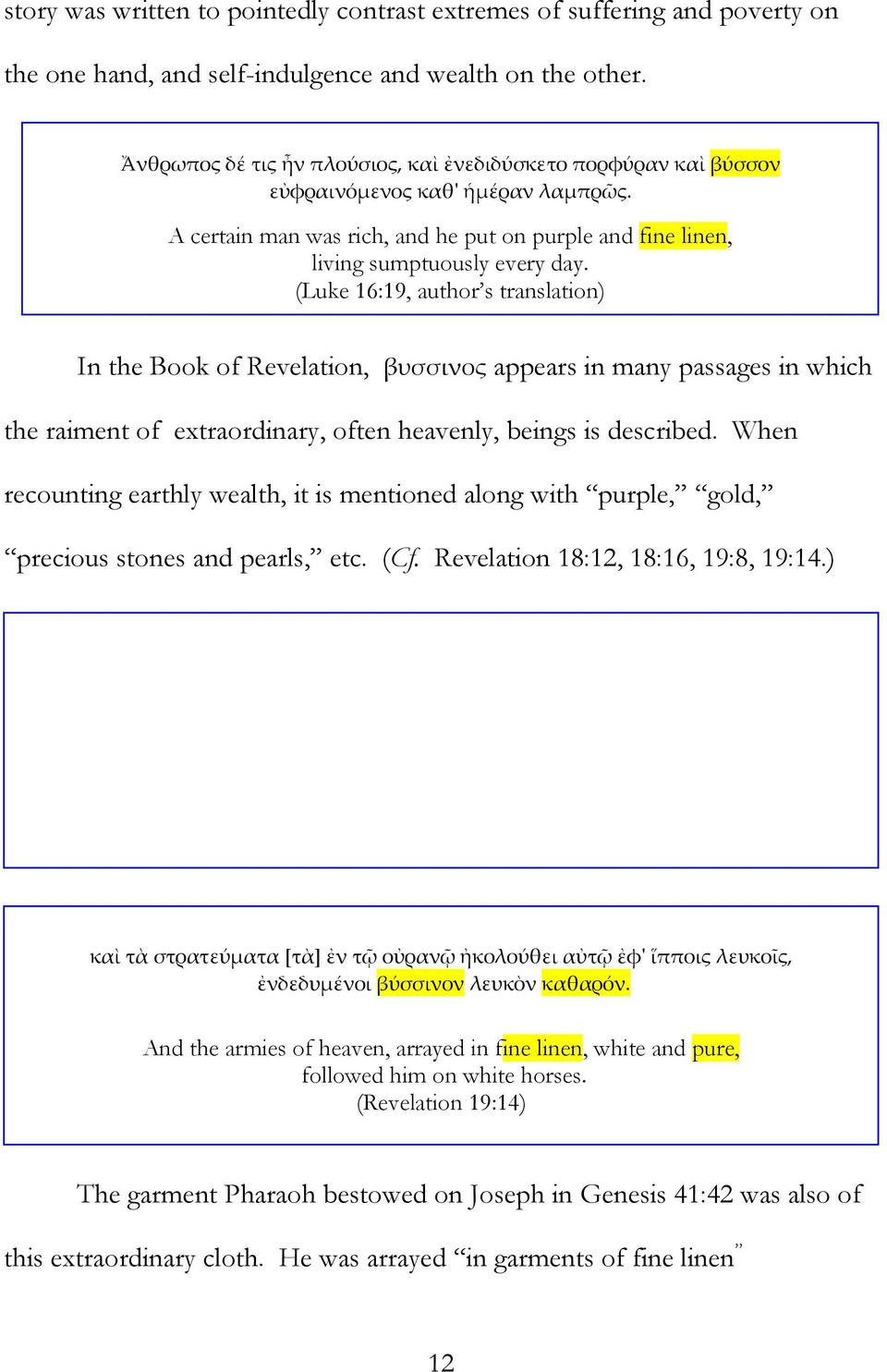 (Luke 16:19, author s translation) In the Book of Revelation, βυσσινος appears in many passages in which the raiment of extraordinary, often heavenly, beings is described.